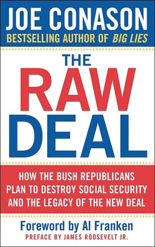 The Raw Deal: How the Bush Republicans Plan to Destroy Social Security and the Legacy of the New Deal